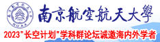 刺激的吃鸡巴被操的视频南京航空航天大学2023“长空计划”学科群论坛诚邀海内外学者